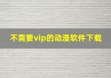 不需要vip的动漫软件下载