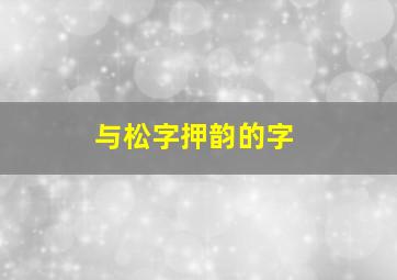 与松字押韵的字