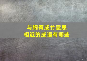 与胸有成竹意思相近的成语有哪些