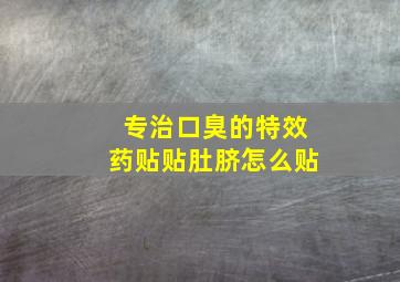 专治口臭的特效药贴贴肚脐怎么贴