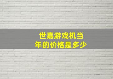 世嘉游戏机当年的价格是多少