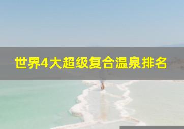 世界4大超级复合温泉排名