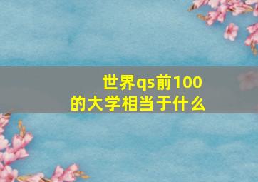 世界qs前100的大学相当于什么