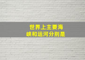 世界上主要海峡和运河分别是