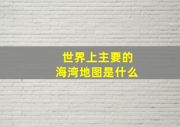 世界上主要的海湾地图是什么