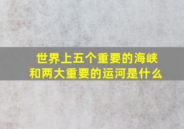 世界上五个重要的海峡和两大重要的运河是什么