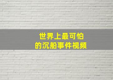 世界上最可怕的沉船事件视频