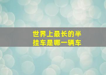 世界上最长的半挂车是哪一辆车