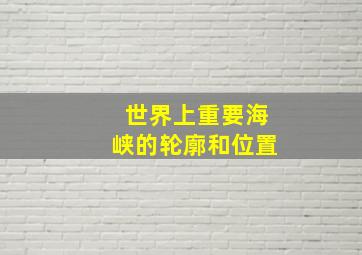 世界上重要海峡的轮廓和位置