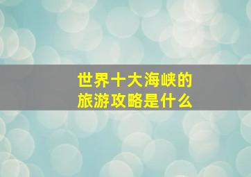 世界十大海峡的旅游攻略是什么