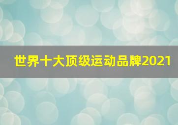 世界十大顶级运动品牌2021