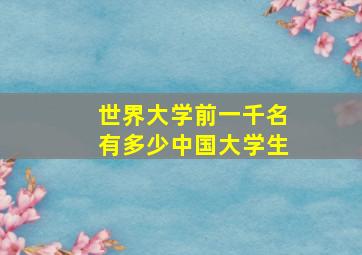 世界大学前一千名有多少中国大学生