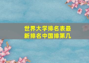 世界大学排名表最新排名中国排第几