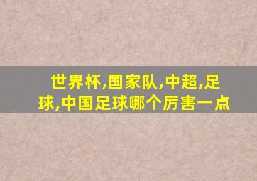 世界杯,国家队,中超,足球,中国足球哪个厉害一点