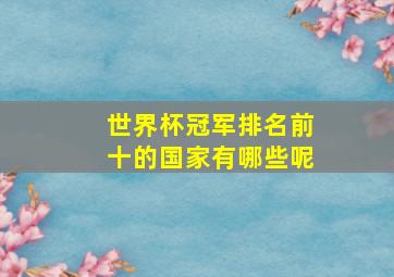 世界杯冠军排名前十的国家有哪些呢