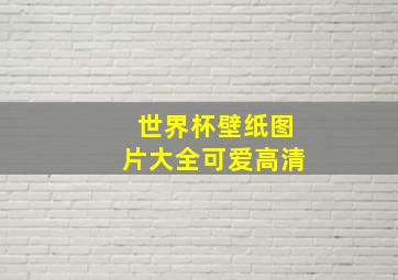 世界杯壁纸图片大全可爱高清