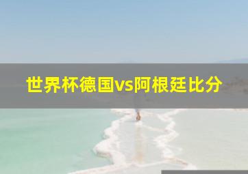 世界杯德国vs阿根廷比分