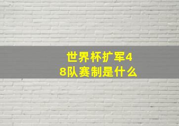 世界杯扩军48队赛制是什么