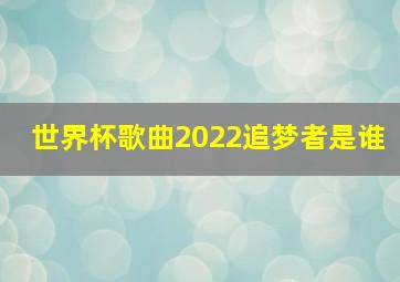 世界杯歌曲2022追梦者是谁