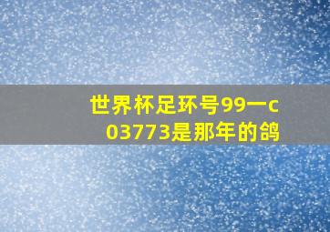 世界杯足环号99一c03773是那年的鸽