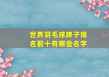 世界羽毛球牌子排名前十有哪些名字