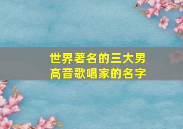 世界著名的三大男高音歌唱家的名字