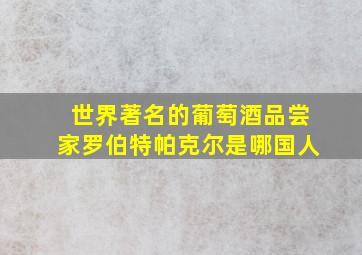 世界著名的葡萄酒品尝家罗伯特帕克尔是哪国人