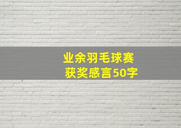 业余羽毛球赛获奖感言50字