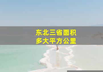 东北三省面积多大平方公里