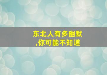 东北人有多幽默,你可能不知道