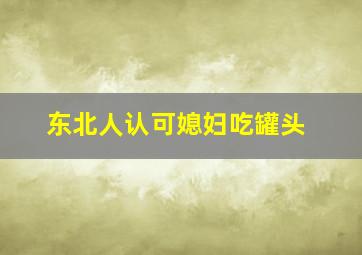 东北人认可媳妇吃罐头