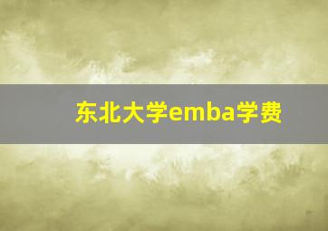 东北大学emba学费