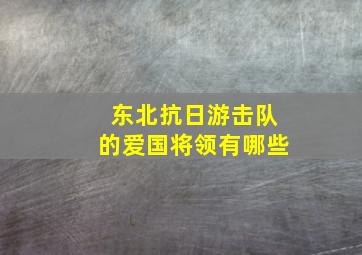 东北抗日游击队的爱国将领有哪些