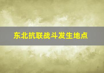 东北抗联战斗发生地点