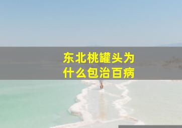 东北桃罐头为什么包治百病