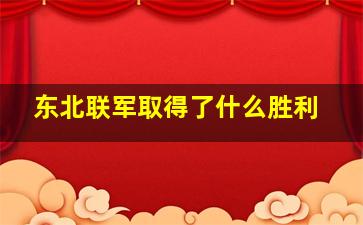 东北联军取得了什么胜利