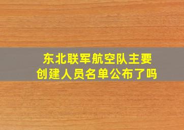 东北联军航空队主要创建人员名单公布了吗