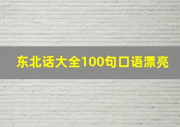 东北话大全100句口语漂亮