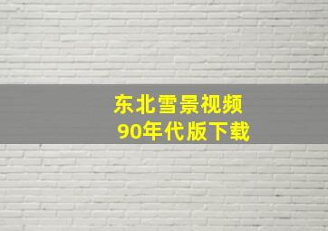 东北雪景视频90年代版下载