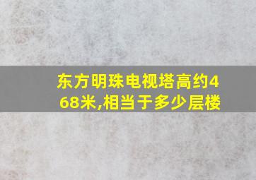 东方明珠电视塔高约468米,相当于多少层楼