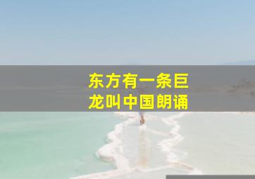 东方有一条巨龙叫中国朗诵