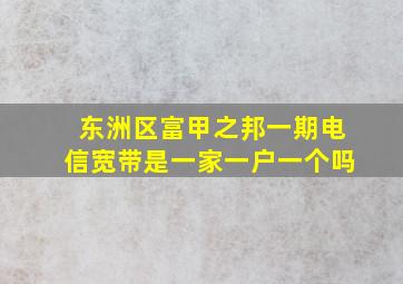 东洲区富甲之邦一期电信宽带是一家一户一个吗