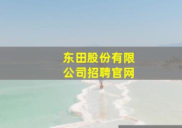 东田股份有限公司招聘官网