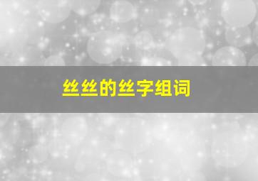 丝丝的丝字组词