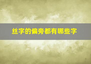 丝字的偏旁都有哪些字