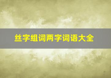 丝字组词两字词语大全