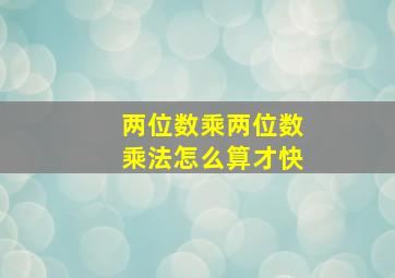 两位数乘两位数乘法怎么算才快