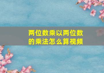 两位数乘以两位数的乘法怎么算视频