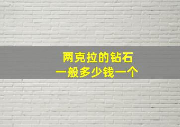 两克拉的钻石一般多少钱一个