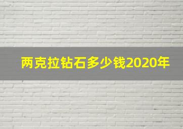 两克拉钻石多少钱2020年